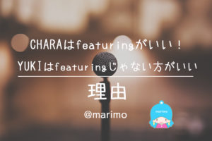 CHARAはfeaturingがいい!YUKIはfeaturingじゃない方がいい理由