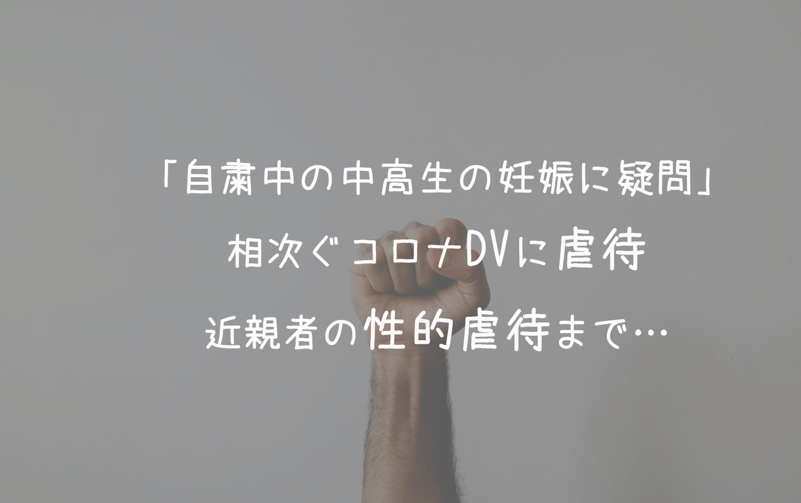 「自粛中の中高生の妊娠に疑問」相次ぐコロナDVに虐待・近親者の性的虐待まで…