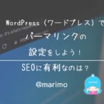 WordPress(ワードプレス)でパーマリンクの設定をしよう!SEOに有利なのは?