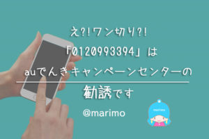 ワン切り?!「0120993394」はauでんきキャンペーンセンターの勧誘です