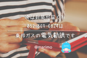 次は封筒が届く?!052-569-6624は東邦ガスの電気勧誘です