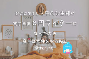 平凡な主婦が文字単価6円ライターになった方法・高単価案件を取る秘訣