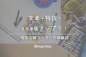 文章+特技で文字単価アップ?!現役主婦ライターの体験談