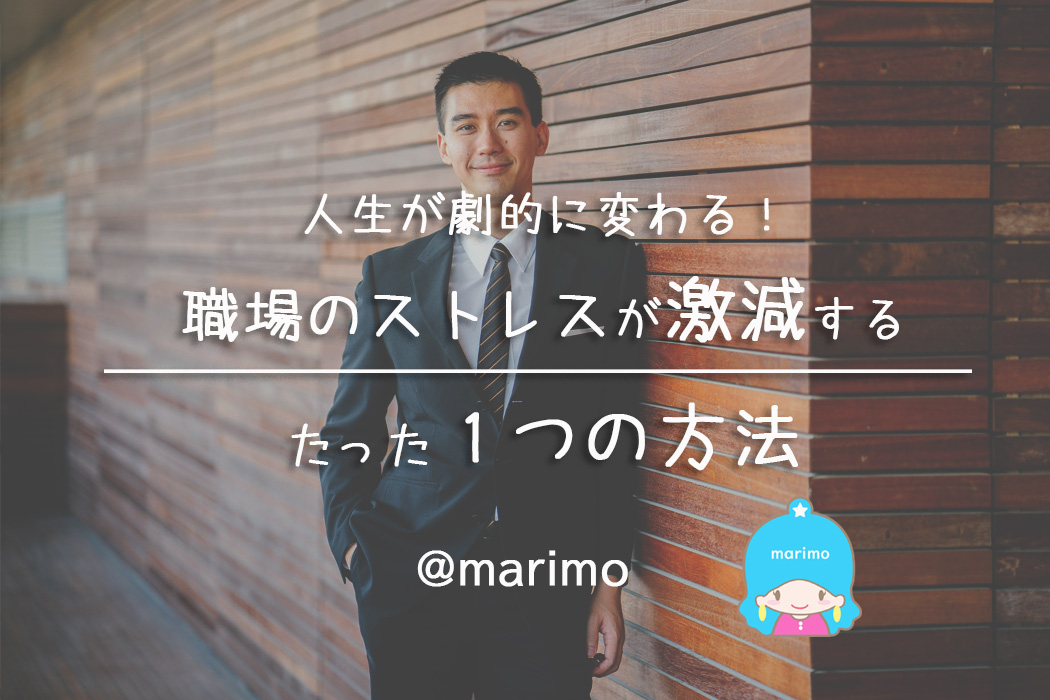 人生が劇的に変わる!職場のストレスが激減するたった一つの方法